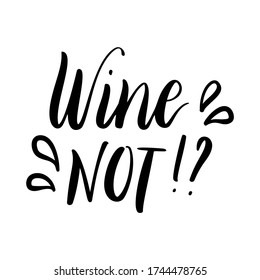Wine not - vector quote. Positive funny saying for poster in cafe and bar, t shirt design. Graphic wine lettering in ink calligraphy style. Vector illustration isolated on white background.
