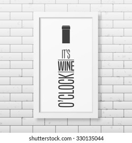 It is wine o clock - Quote typographical Background in realistic square white frame on the brick wall background. Vector EPS10 illustration. 