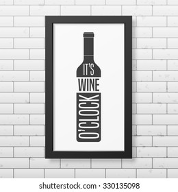 It is wine o clock - Quote typographical Background in realistic square black frame on the brick wall background. Vector EPS10 illustration. 