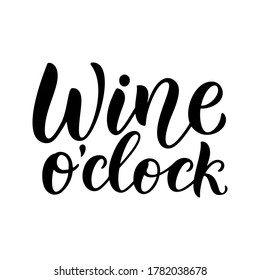 Wine o clock - vector quote. Positive funny saying for poster in cafe and bar, t shirt design. Graphic wine lettering in ink calligraphy style. Vector illustration isolated on white background.
