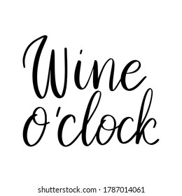 Wine o clock - vector quote. Positive funny saying for poster in cafe and bar, t shirt design. Graphic wine lettering in ink calligraphy style. Vector illustration isolated on white background.