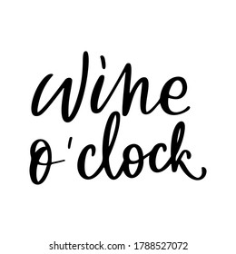 Wine o clock - vector quote. Positive funny saying for poster in cafe and bar, t shirt design. Graphic wine lettering in ink calligraphy style. Vector illustration isolated on white background.
