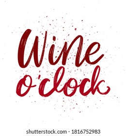 Wine o clock - vector quote. Positive funny saying for poster in cafe and bar, t shirt design. Graphic wine lettering ink calligraphy style with drops. Vector illustration isolated on white background