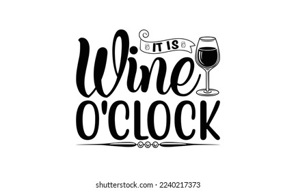  It is wine o'clock -   Lettering design for greeting banners, Mouse Pads, Prints, Cards and Posters, Mugs, Notebooks, Floor Pillows and T-shirt prints design.

