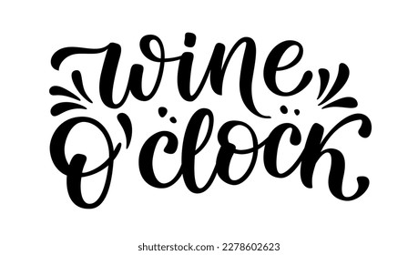 WINE OCLOCK. Motivation quote Wine O Clock. Calligraphy black text about Time For Wine. Design print for t shirt, poster, greeting card, Home decor Vector illustration isolated on white background