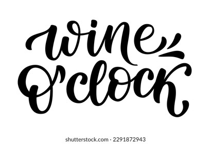 WINE OCLOCK. Motivation quote Wine O Clock. Calligraphy black text about Time For Wine. Design print for t shirt, poster, greeting card, Home decor Vector illustration isolated on white background