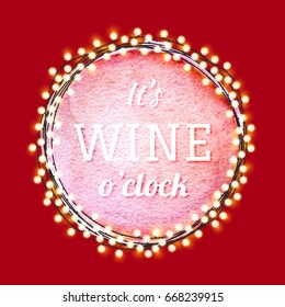 It's wine o'clock quote label on pink watercolor background with shiny lights wreath vector illustration