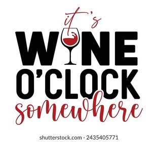 It's Wine O'clock Somewhere,T-shirt Design,Wine Svg,Drinking Svg,Wine Quotes Svg,Wine Lover,Wine Time Svg,Wine Glass Svg,Funny Wine Svg,Beer Svg,Cut File svg