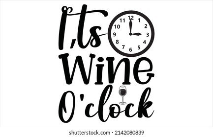  Its wine o'clock -  Vector quote and typography t-shirt graphics.
