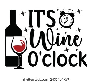 It's Wine O'clock,T-shirt Design,Wine Svg,Drinking Svg,Wine Quotes Svg,Wine Lover,Wine Time Svg,Wine Glass Svg,Funny Wine Svg,Beer Svg,Cut File