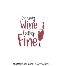Wine quote lettering typography. Drinking wine feeling fine