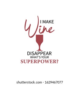 Wine quote lettering typography. I make wine disappear what is your superpower