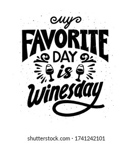 Wine quote. My favorite day is winesday. Handdrawn lettering in vintage style. Vector illustration on white background