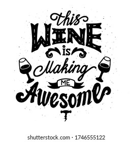 Wine quote. This wine is making me awesome. Handdrawn lettering in vintage style. Vector illustration on white background