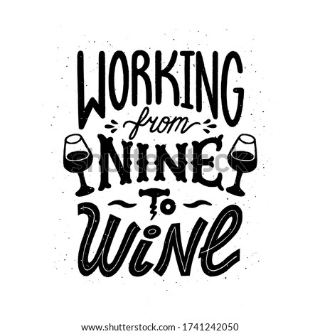 Wine quote. Working from nine to wine. Handdrawn lettering in vintage style. Vector illustration on white background
