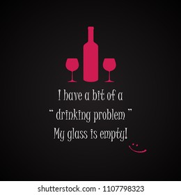 Wine quotes background - I have a bit of a drinking problem.