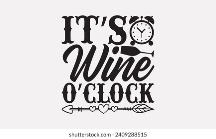 It’s wine o’clock - Wine T shirt Design, Hand drawn lettering phrase, Cutting and Silhouette, for prints on bags, cups, card, posters.