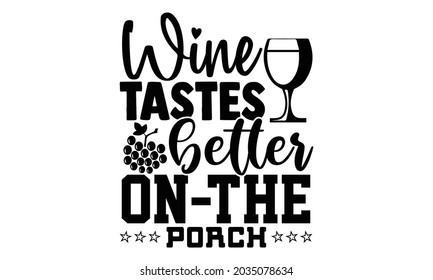 Wine tastes better on the porch- Thanksgiving t-shirt design, Hand drawn lettering phrase isolated on white background, Calligraphy graphic design typography and Hand written, EPS 10 vector, svg