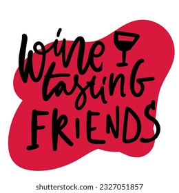 Wine tasting friends. Hand lettering quote for your design: card, poster, tote bag, t-shirt