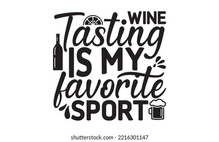 Wine tasting is my favorite sport - Alcohol SVG T Shirt design, Girl Beer Design, Prost, Pretzels and Beer, Vector EPS Editable Files, Alcohol funny quotes, Oktoberfest Alcohol SVG design,  EPS 10 svg