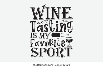 Wine Tasting Is My Favorite Sport -Alcohol T-Shirt Design, Vintage Calligraphy Design, With Notebooks, Pillows, Stickers, Mugs And Others Print.