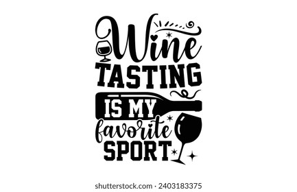 Wine Tasting Is My Favorite Sport- Alcohol t- shirt design, Hand drawn vintage illustration with hand-lettering and decoration elements, greeting card template with typography text