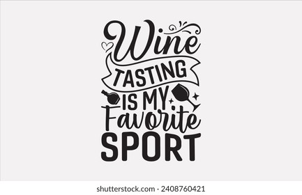 Wine Tasting Is My Favorite Sport - Wine T shirt Design, Hand lettering illustration for your design, illustration Modern, simple, lettering For stickers, mugs, etc.