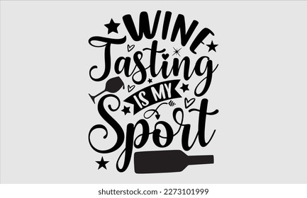 Wine tasting is my sport- Alcohol SVG T Shirt design, Hand drawn vintage hand Calligraphy, for Cutting Machine, Silhouette Cameo, Cricut eps 10.