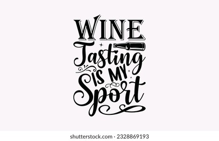 Wine Tasting Is My Sport - Alcohol SVG Design, Drink Quotes, Calligraphy graphic design, Typography poster with old style camera and quote.