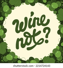 Wine themed bright lettering illustration: Wine not? Calligraphy style typography design in a frame of green grapes and vine. For print, web, fashion purposes. Cafe, bars, events design element