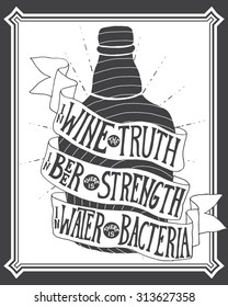 In wine the truth, in beer there is strength, in water there is bacteria. Handmade Typographic Art for Poster Print Greeting Card T shirt apparel design, hand crafted vector illustration.