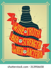 In wine the truth, in beer there is strength, in water there is bacteria. Handmade Typographic Art for Poster Print Greeting Card T shirt apparel design, hand crafted vector illustration.