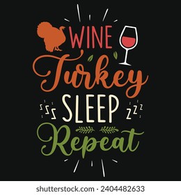 Wine turkey sleep repeat happy Thanksgiving day or happy turkey day or happy leg day typography tshirt design