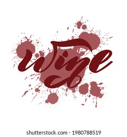 Wine - vector lettering. For poster in cafe and bar, t shirt design. Graphic lettering in ink calligraphy with splashes of wine. Vector illustration, isolated on white background.