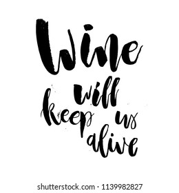 Wine will Keep Us Alive. Funny  handwritten lettering quote about alcohol cocktails. Good for posters, t-shirt, prints, cards, banners. Vector typographic element for your design