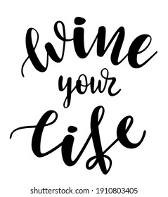 Wine your life handwritten lettering vector. Alcohol funny  quotes and phrases, elements for  cards, banners, posters, mug, drink glasses,scrapbooking, pillow case, phone cases and clothes design.
