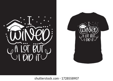 I wined a lot but I did it graduation T shirt design