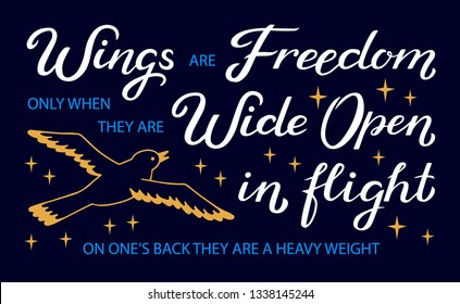 Wings are Freedom only when they are Wide Open in flight, on one's back they are a heavy weight - unique hand drawn inspirational quote. Typography lettering poster, banner. Vector illustration.