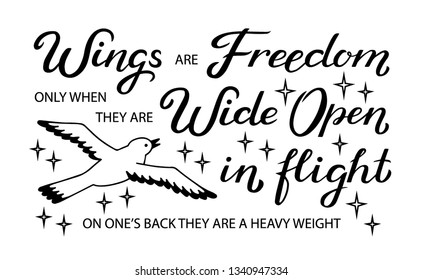 Wings are Freedom only when they are Wide Open in flight, on one's back they are a heavy weight - unique hand drawn inspirational quote. Typography lettering poster, banner. Vector illustration.