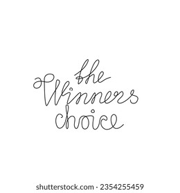 The Winner Choice inspirational inscription, hand lettering, continuous line drawing, print for clothes, t-shirt, emblem or logo design, one single line white background. Isolated vector illustration.