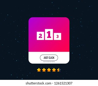 Winners podium sign icon. Awarding of winners symbol. Web or internet icon design. Rating stars. Just click button. Vector