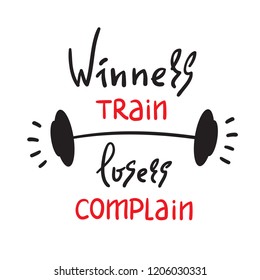 Winners train Losers complain - inspire and motivational quote. Hand drawn beautiful lettering. Print for inspirational poster, t-shirt, bag, cups, card, flyer, sticker, badge. Cute and funny vector