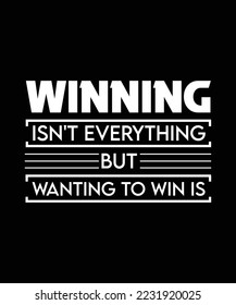 WINNING ISN'T EVERYTHING BUT WANTING TO WIN IS. T-SHIRT DESIGN. 