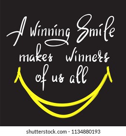 A winning smile makes winners of us all - handwritten funny motivational quote. Print for inspiring poster, t-shirt, bag, cups, greeting postcard, flyer, sticker. Simple vector sign.