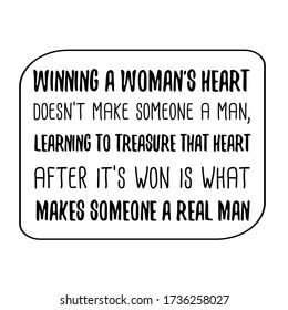 Winning a woman's heart doesn't make someone a man, learning to treasure that heart after it's won is what makes someone a Real Man. Vector Quote