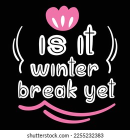 Is it winter break yet Shirt print template, typography design for shirt, mug, iron, glass, sticker, hoodie, pillow, phone case, etc, perfect design of mothers day fathers day valentine day