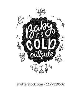 Winter calligraphy phrase Baby It's Cold Outside. Modern lettering for cards, posters, t-shirts, etc. with handdrawn doodle elements. Vector illustration.