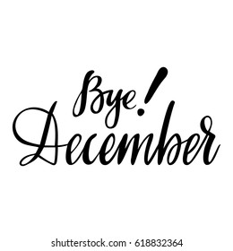 Winter card with phrase Bye December. Vector isolated illustration: brush calligraphy, hand lettering. Inspirational typography poster. For calendar, postcard, label and decor