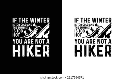 If the winter is too cold and the summer is too hot you are not a hiker, Hiking Quote T shirt design, typography
