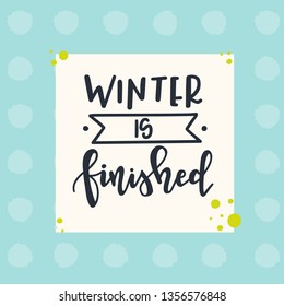 Winter is finished Hand drawn typography poster. Conceptual handwritten phrase Home and Family T shirt hand lettered calligraphic design. Inspirational vector